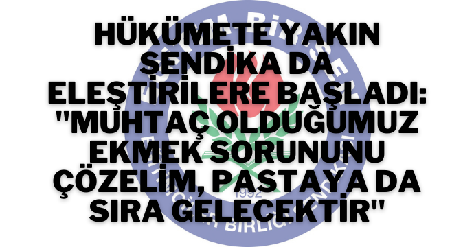 "Muhtaç olduğumuz ekmek sorununu çözelim, pastaya da sıra gelecektir"
