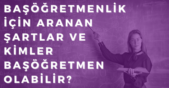 Başöğretmenlik için aranan şartlar ve kimler Başöğretmen olabilir?