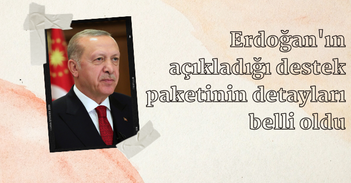 Erdoğan'ın açıkladığı destek paketinin detayları belli oldu