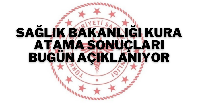 Sağlık Bakanlığı kura atama sonuçları bugün açıklanıyor