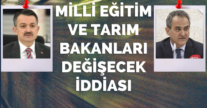 Milli Eğitim ve Tarım Bakanları Değişecek İddiası