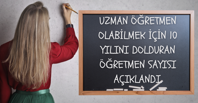 Uzman Öğretmen olabilmek İçin 10 yılını dolduran öğretmen sayısı açıklandı.