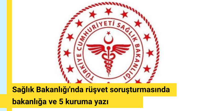 Sağlık Bakanlığı'nda rüşvet soruşturmasında bakanlığa ve 5 kuruma yazı