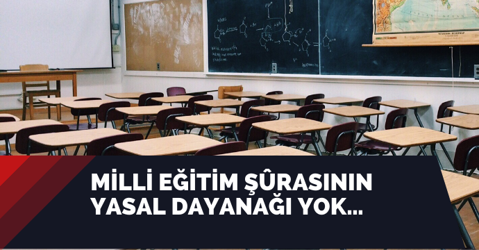 Milli Eğitim Şûrasının Yasal Dayanağı Yok…