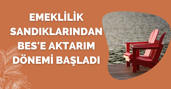 Emeklilik sandıklarından BES'e aktarım dönemi başladı