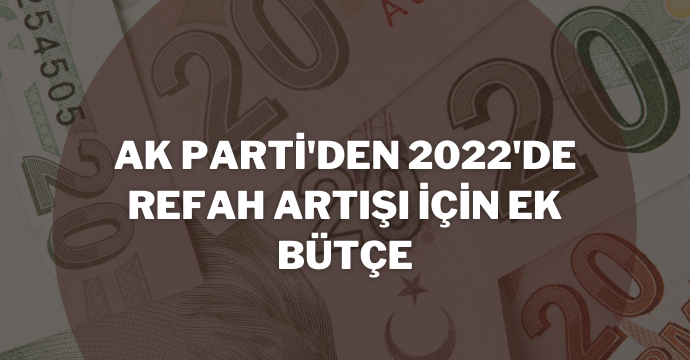 AK Parti'den 2022'de refah artışı için ek bütçe