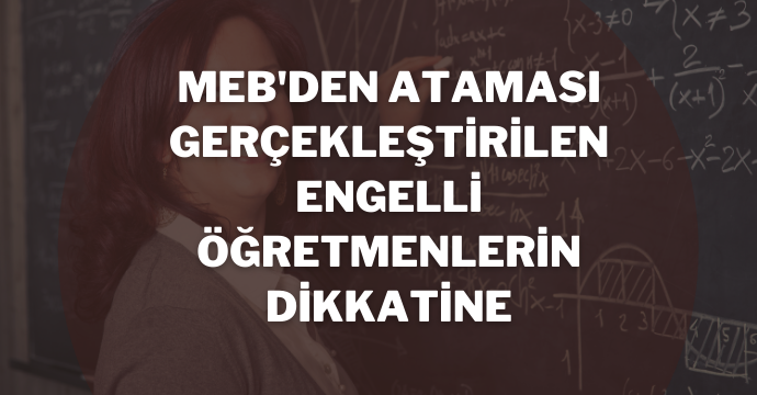 MEB'den ataması gerçekleştirilen engelli öğretmenlerin dikkatine