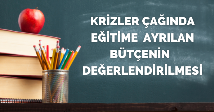 Krizler Çağında Eğitime  Ayrılan Bütçenin  Değerlendirilmesi