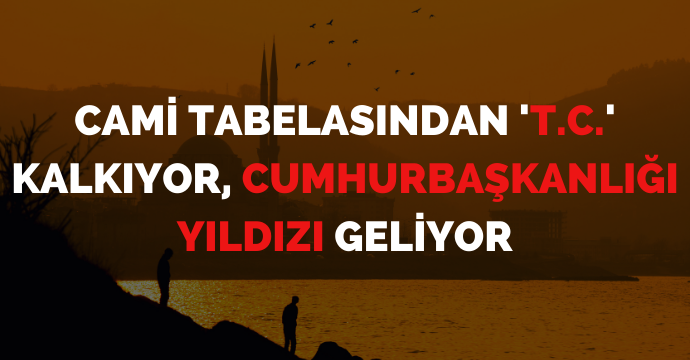 Cami tabelasından 'T.C.' kalkıyor, Cumhurbaşkanlığı yıldızı geliyor