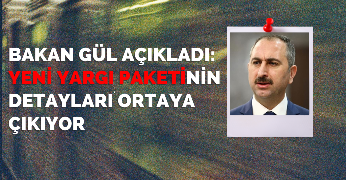 Bakan Gül açıkladı: Yeni yargı paketinin detayları ortaya çıkıyor