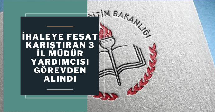 İhaleye fesat karıştıran 3 il müdür yardımcısı görevden alındı