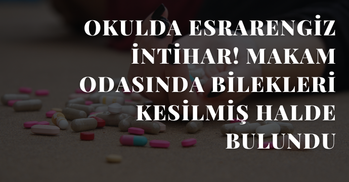 Okulda esrarengiz intihar! Makam odasında bilekleri kesilmiş halde bulundu