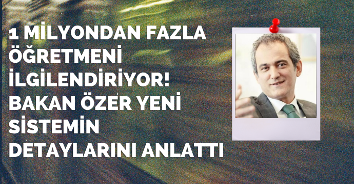 1 milyondan fazla öğretmeni ilgilendiriyor! Bakan Özer yeni sistemin detaylarını anlattı