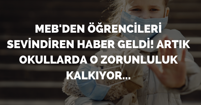 MEB'den öğrencileri sevindiren haber geldi! Artık okullarda o zorunluluk kalkıyor...