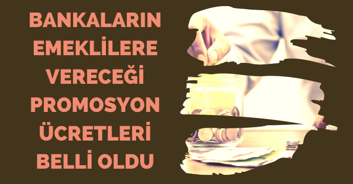 Bankaların emeklilere vereceği promosyon ücretleri belli oldu