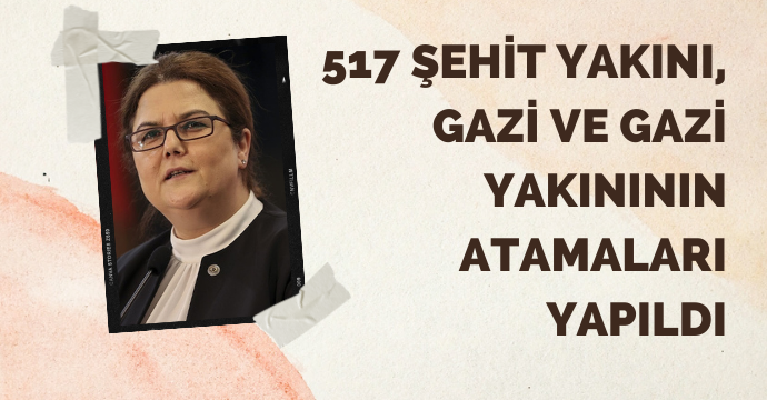 517 şehit yakını, gazi ve gazi yakınının atamaları yapıldı