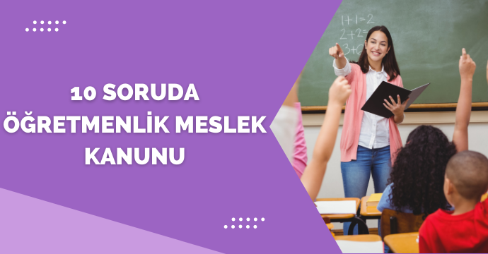 10 soruda Öğretmenlik Meslek Kanunu