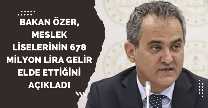 Bakan Özer, meslek liselerinin 678 milyon lira gelir elde ettiğini açıkladı