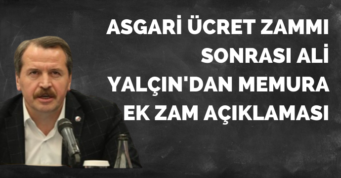 Asgari Ücret Zammı Sonrası Ali Yalçın'dan Memura EK Zam Açıklaması