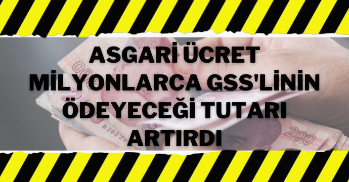 Asgari ücret milyonlarca GSS'linin ödeyeceği tutarı artırdı