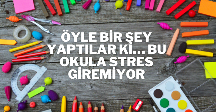 Öyle Bir Şey Yaptılar Ki… Bu Okula Stres Giremiyor