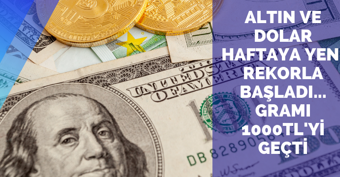 Altın ve dolar haftaya yeni rekorla başladı... Gramı 1000 TL'yi geçti