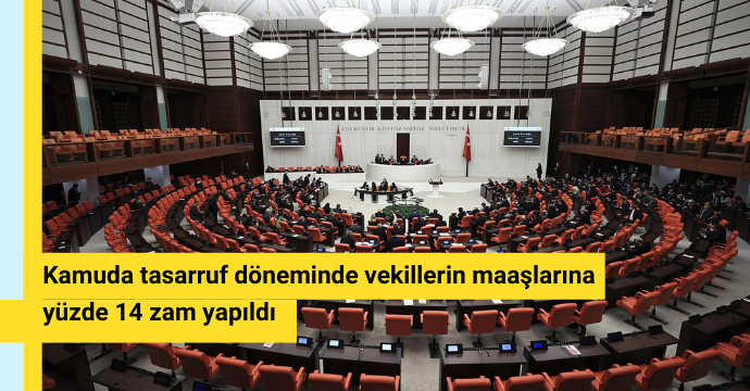 Kamuda tasarruf döneminde vekillerin maaşlarına yüzde 14 zam yapıldı