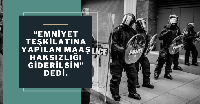 CHP Elazığ Milletvekili Gürsel Erol, “Emniyet teşkilatına yapılan maaş haksızlığı giderilsin” dedi.
