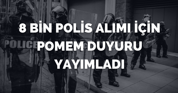 8 bin polis alımı için POMEM duyuru yayımladı