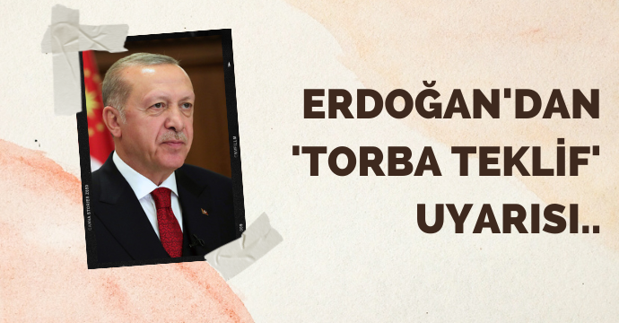 Erdoğan'dan 'torba teklif' uyarısı..