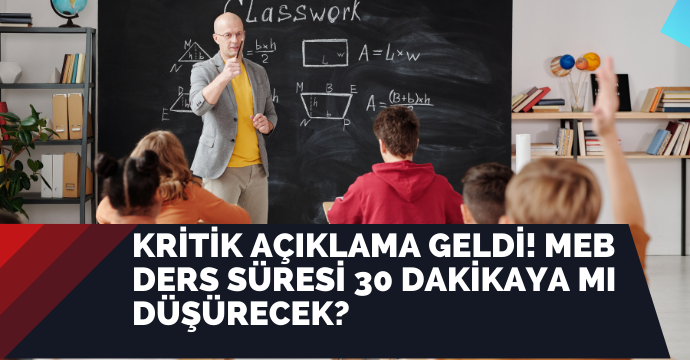 Kritik açıklama geldi! MEB ders süresi 30 dakikaya mı düşürecek?