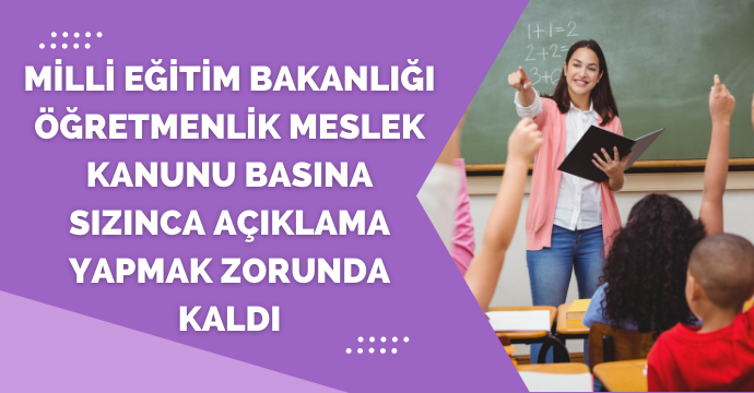 Milli Eğitim Bakanlığı öğretmenlik meslek kanunu basına sızınca açıklama yapmak zorunda kaldı