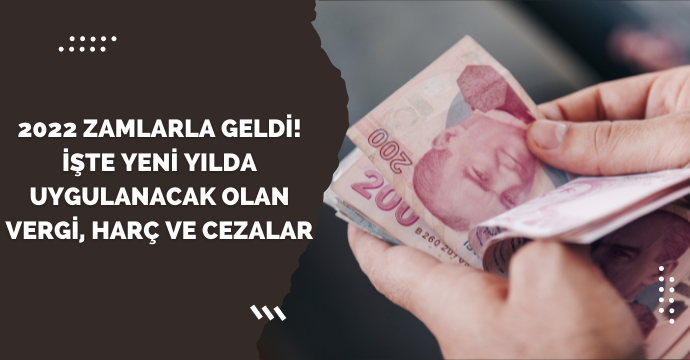 2022 Zamlarla geldi! İşte yeni yılda uygulanacak olan VERGİ, HARÇ ve CEZALAR
