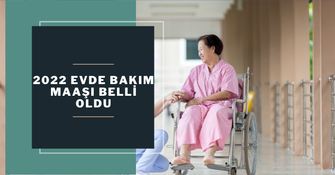 2022 Evde bakım maaşı belli oldu