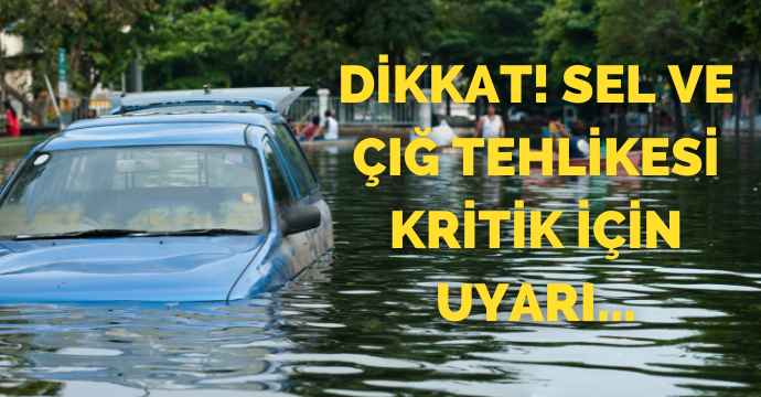 Dikkat! Sel ve çığ tehlikesi kritik için uyarı...