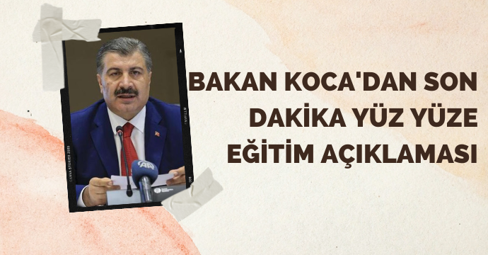 Bakan Koca'dan son dakika yüz yüze eğitim açıklaması