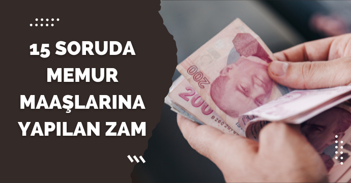 15 soruda memur maaşlarına yapılan zam