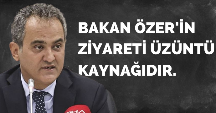 Bakan Özer'in Ziyareti Üzüntü Kaynağıdır.