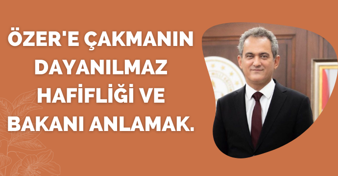 Özer'e Çakmanın Dayanılmaz Hafifliği ve Bakanı Anlamak.