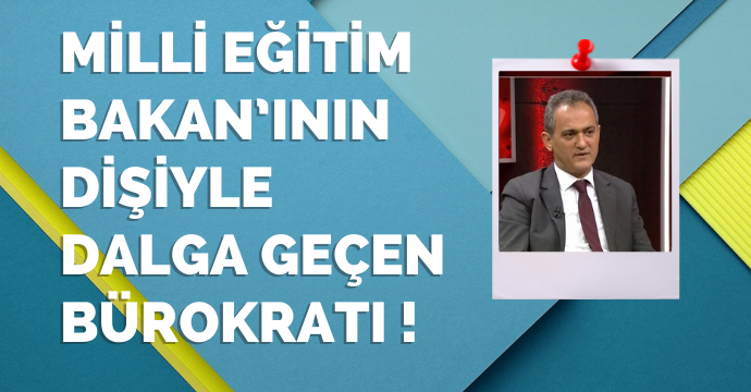 Milli Eğitim Bakan’ının dişiyle dalga geçen bürokratı !