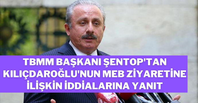 TBMM Başkanı Şentop'tan Kılıçdaroğlu'nun MEB ziyaretine ilişkin iddialarına yanıt