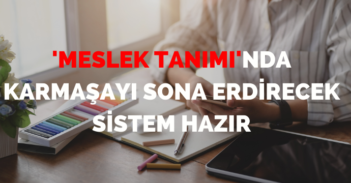 'Meslek tanımı'nda karmaşayı sona erdirecek sistem hazır