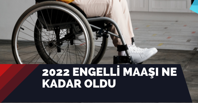 2022 Engelli maaşı ne kadar oldu