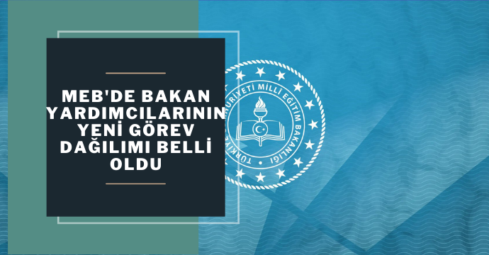 MEB'de bakan yardımcılarının yeni görev dağılımı belli oldu