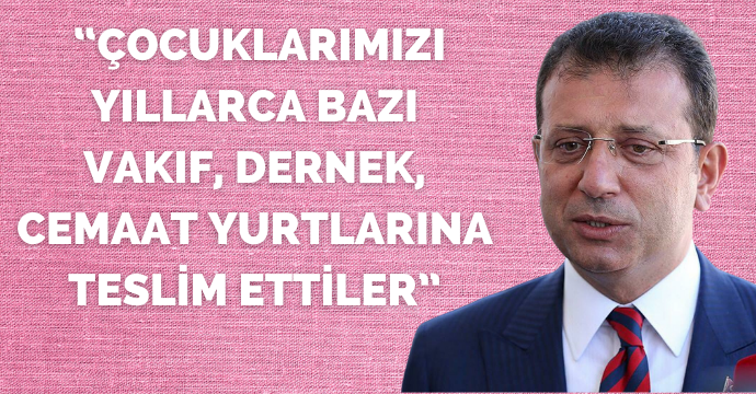 “ÇOCUKLARIMIZI YILLARCA BAZI VAKIF, DERNEK, CEMAAT YURTLARINA TESLİM ETTİLER”