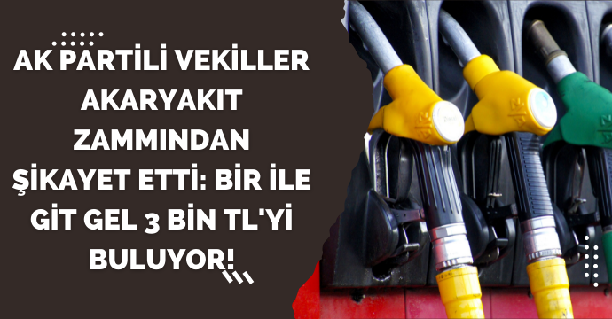 Ak Partili Vekiller akaryakıt zammından şikayet etti: Bir ile git gel 3 bin TL'yi buluyor!