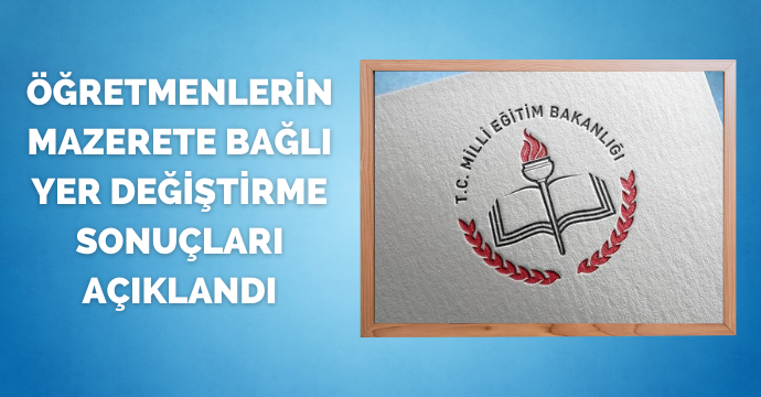 Öğretmenlerin mazerete bağlı yer değiştirme sonuçları açıklandı