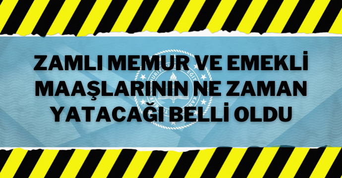 Zamlı memur ve emekli maaşlarının ne zaman yatacağı belli oldu