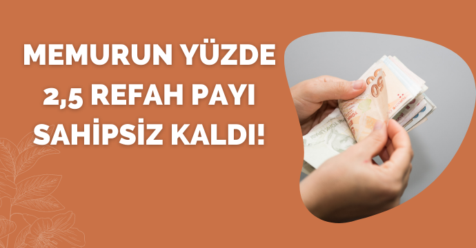 Memurun yüzde 2,5 refah payı sahipsiz kaldı!