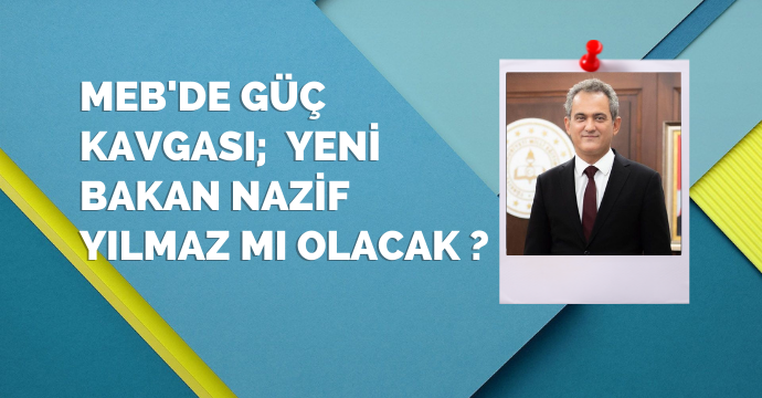 MEB'de güç kavgası;  Yeni Bakan Nazif Yılmaz mı olacak ?